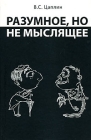 Разумное, но не мыслящее Издательство: Крафт+, 2009 г Твердый переплет, 352 стр ISBN 978-5-93675-150-9 Тираж: 1000 экз Формат: 84x108/32 (~130х205 мм) инфо 11938c.