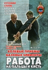 Русский рукопашный бой: Фильм 17 Болевые приемы Базовые элементы Работа на пальцы и кисть Серия: Русский стиль инфо 12002c.